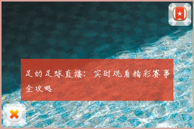 足的足球直播：实时观看精彩赛事全攻略