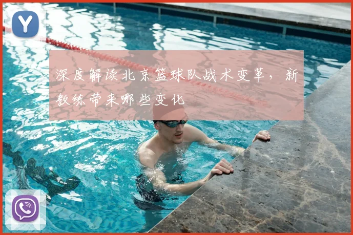 深度解读北京篮球队战术变革，新教练带来哪些变化